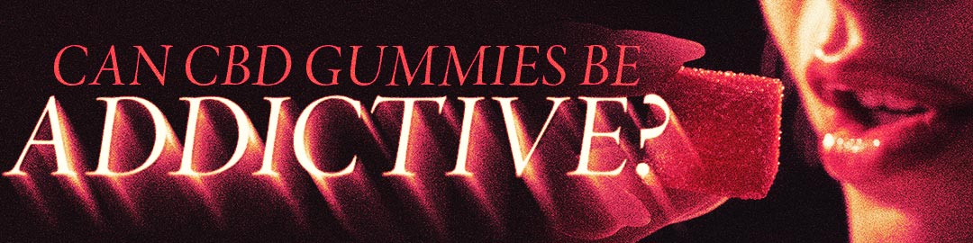 Can CBD Gummies Be Addictive?