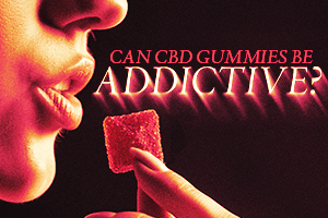 Can CBD Gummies Be Addictive?
